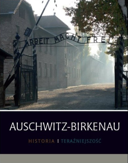 Auschwitz-Birkenau. Historia i teraźniejszość