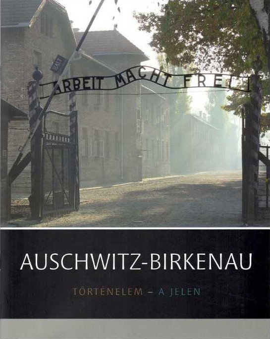 Auschwitz-Birkenau. Történelem - a Jelen