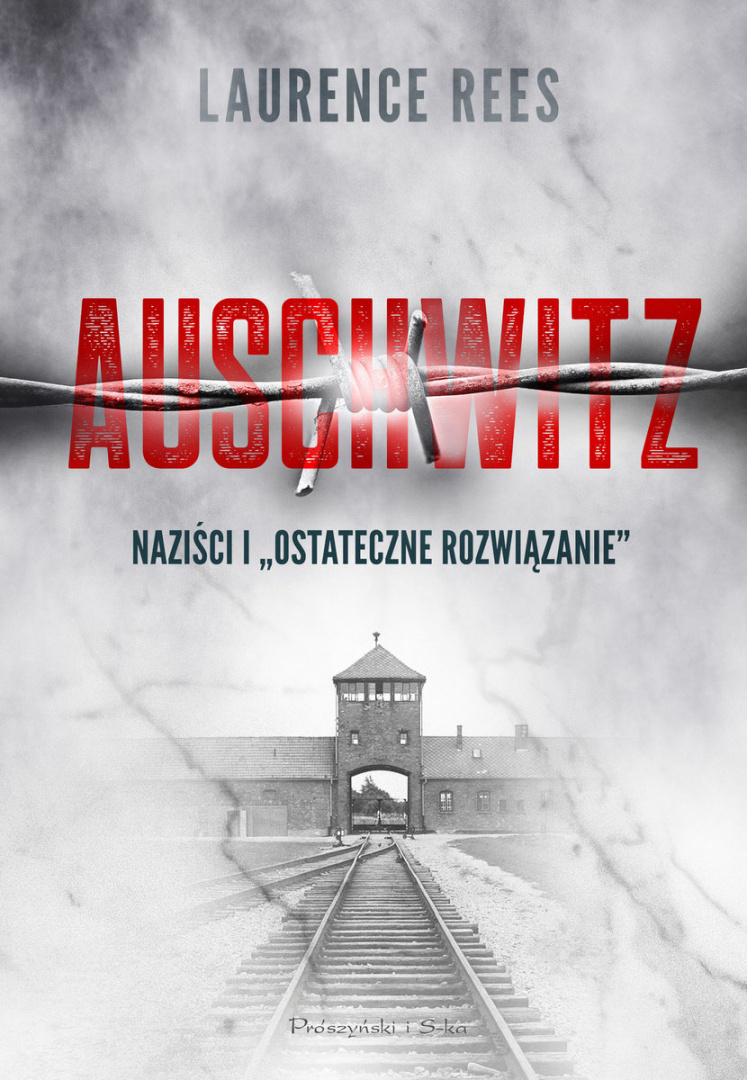 Auschwitz. Naziści i ostateczne rozwiązanie - Laurence Rees