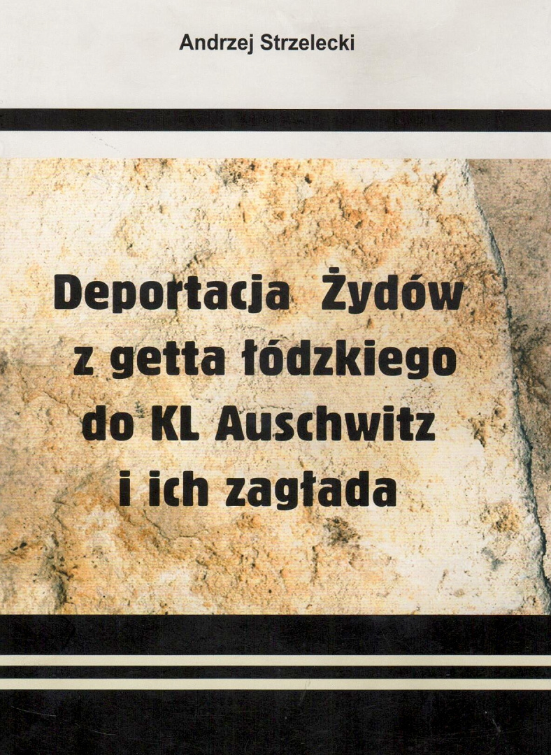 Deportacja Żydów z getta łódzkiego do KL Auschwitz i ich zagłada - Andrzej Strzelecki