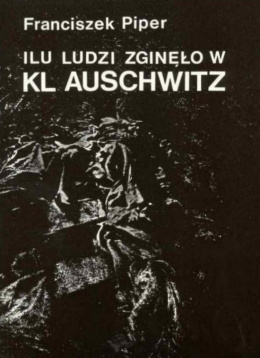 Ilu ludzi zginęło w KL Auschwitz - Franciszek Piper