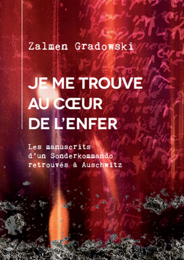 Je me trouve au Coeur de l'enfer. Les manuscripts d'un Sonderkommando retrouvés à Auschwitz Zalmen Gradowski Je me trouve au Coeur de l'enfer. Les manuscripts d'un Sonderkommando retrouvés à Auschwitz Zalmen Gradowski