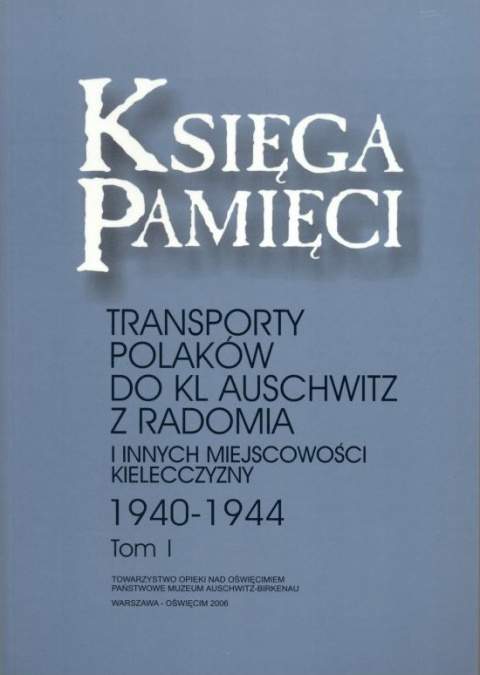 Księga Pamięci. Transporty Polaków do KL Auschwitz z Radomia i innych miejscowości Kielecczyzny 1940-1944