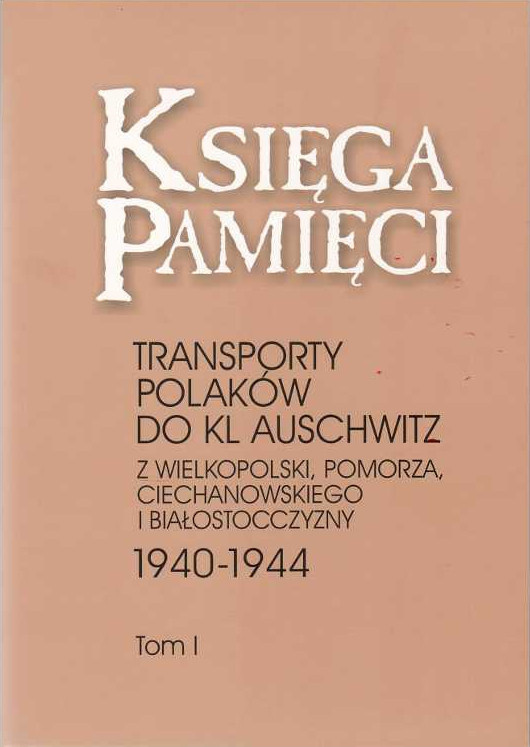 Księga Pamięci. Transporty Polaków do KL Auschwitz z Wielkopolski, Pomorza, Ciechanowskiego i Białostocczyzny - Bohdan Piętka Księga Pamięci. Transporty Polaków do KL Auschwitz z Wielkopolski, Pomorza, Ciechanowskiego i Białostocczyzny - Bohdan Piętka