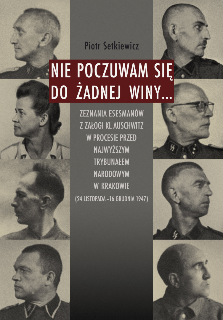 Nie poczuwam się do żadnej winy... Zeznania esesmanów z załogi KL Auschwitz - Piotr Setkiewicz