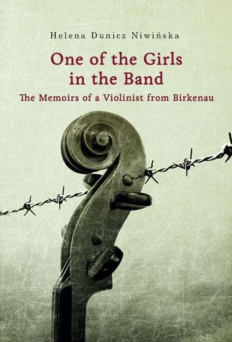 One of the Girls in the Band. The Memoirs of a Violinist from Birkenau Helena Dunicz Niwińska