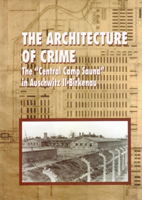 The Architecture of Crime. The "Central Camp Sauna" in Auschwitz II-Birkenau