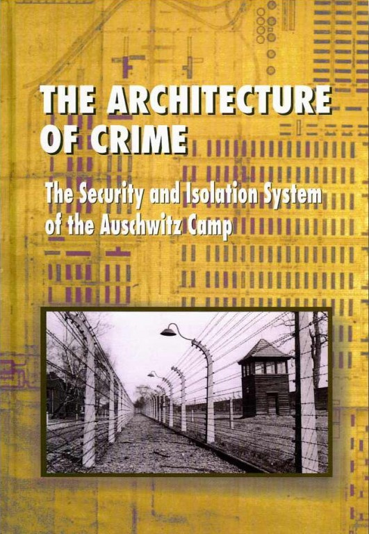 The Architecture of Crime. The Security and Isolation System of the Auschwitz Camp