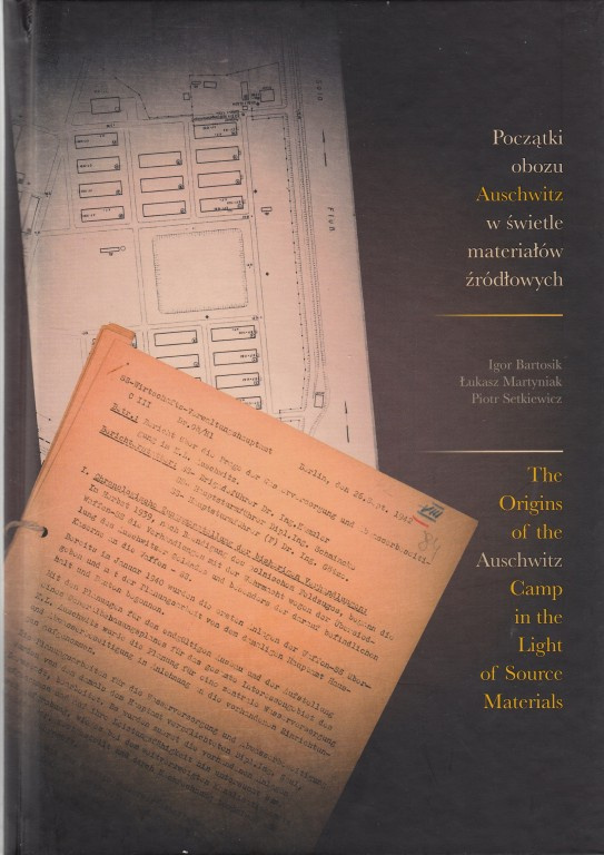 The Origins of the Auschwitz Camp in the Light of Source Materials Igor Bartosik, Łukasz Martyniak, Piotr Setkiewicz