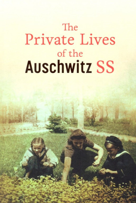 The Private Lives of the Auschwitz SS Piotr Setkiewicz