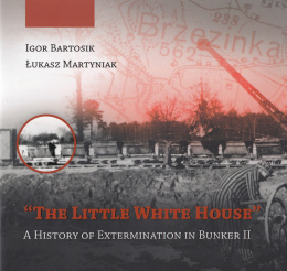 The little white house". A history of extermination in bunker II I. Bartosik, Ł. Martyniak