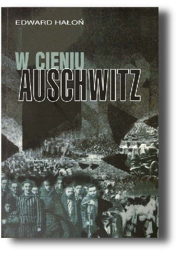 W cieniu Auschwitz - Edward Hałoń W cieniu Auschwitz - Edward Hałoń