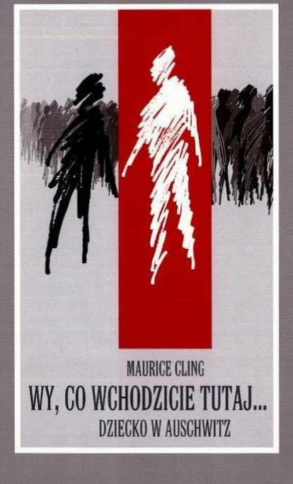 Wy, co wchodzicie tutaj... Dziecko w Auschwitz Maurice Cling Wy, co wchodzicie tutaj... Dziecko w Auschwitz Maurice Cling