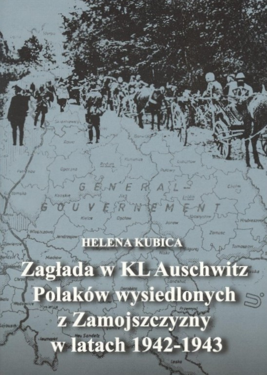 Zagłada w KL Auschwitz Polaków wysiedlonych z Zamojszczyzny w latach 1942-1943 - Helena Kubica Zagłada w KL Auschwitz Polaków wysiedlonych z Zamojszczyzny w latach 1942-1943 - Helena Kubica