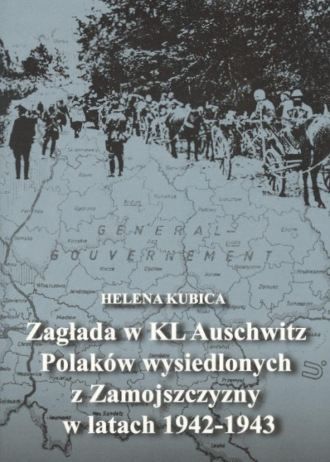 Zagłada w KL Auschwitz Polaków wysiedlonych z Zamojszczyzny w latach 1942-1943 - Helena Kubica