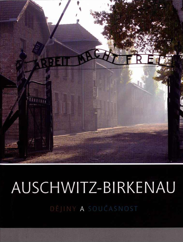 Auschwitz-Birkenau. Dĕjiny a současnost