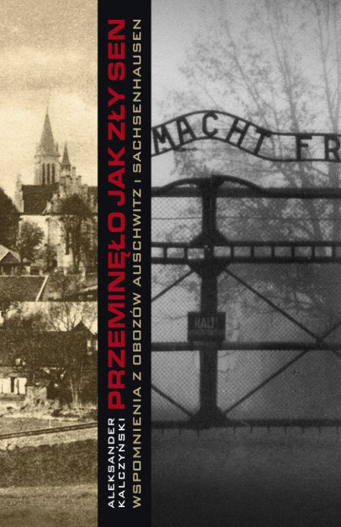 Przeminęło jak zły sen. Wspomnienia z obozów Auschwitz i Sachsenhausen Aleksander Kalczyński